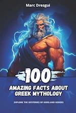 100 Amazing Facts About Greek Mythology: Explore the Mysteries of Gods and Heroes 