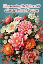 Blossoming Delights: 99 Classic Floral Recipes 