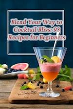 Blend Your Way to Cocktail Bliss: 93 Recipes for Beginners 