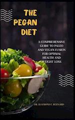 The Pegan Diet : A Comprehensive Guide to Paleo and Vegan Fusion for Optimal Health and Weight Loss 