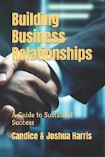 Building Business Relationships: A Guide to Sustained Success 