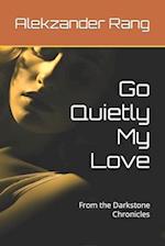 Go Quietly My Love : From the Darkstone Chronicles 