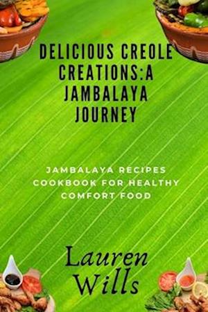 Delicious Creole Creations: A Jambalaya Journey: Jambalaya Recipes Cookbook for Healthy Comfort Food