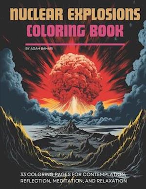 Nuclear Explosions Coloring Book: 33 Coloring Pages for Contemplation, Reflection, Meditation, and Relaxation