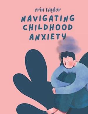 Navigating Childhood Anxiety: A Parent's Guide to Understanding and Support