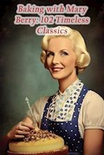 Baking with Mary Berry: 102 Timeless Classics 