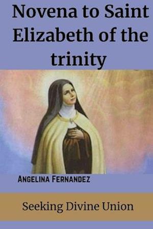 Novena to Saint Elizabeth of the trinity : Seeking Divine Union