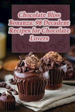 Chocolate Bliss Bonanza: 98 Decadent Recipes for Chocolate Lovers 