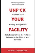 Unfu*k Your Facility : Silicon Valley Facility Management: A Daily Playbook for Leadership, Agility, and Winning 