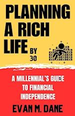 Planning a Rich Life By 30: A Millennial's Guide To Financial Independence 