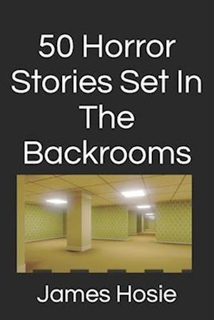 50 Horror Stories Set In The Backrooms