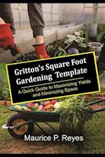 Gritton's Square Foot Gardening Template: A Quick Guide to Maximizing Yields and Minimizing Space 