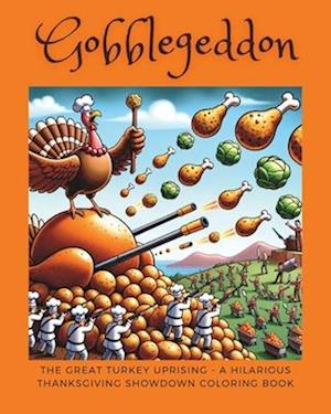 Gobblegeddon: The Great Turkey Uprising - A Hilarious Thanksgiving Showdown Coloring Book