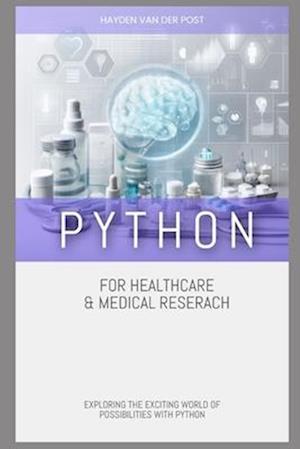 Python for Healthcare & Medical Research: EXPLORING THE EXCITING WORLD OF POSSIBILITIES WITH PYTHON