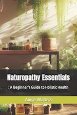 Naturopathy Essentials: : A Beginner's Guide to Holistic Health 