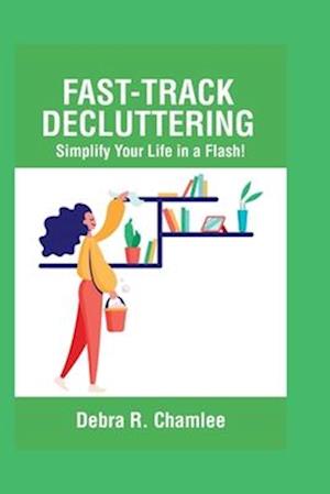 FAST-TRACK DECLUTTERING : Simplify your life in a flash!