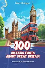 100 Amazing Facts about Great Britain: Hidden Gems of British Heritage 