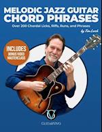 Melodic Jazz Guitar Chord Phrases: Over 200 Chordal Licks, Riffs, Runs, and Phrases for the Jazz Guitarist 