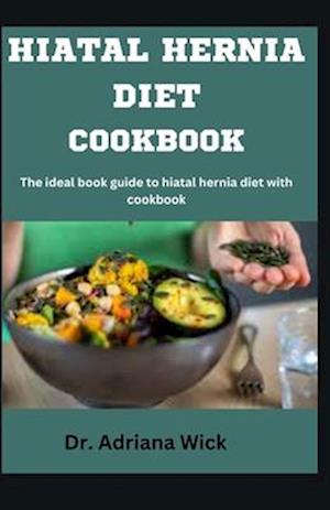 HIATAL HERNIA DIET COOKBOOK: The ideal book guide to hiatal hernia diet with cookbook