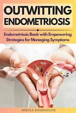 Outwitting Endometriosis: Endometriosis Book with Empowering Strategies for Managing Symptoms 