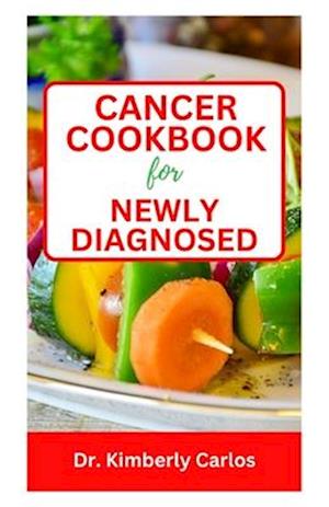 CANCER COOKBOOK FOR NEWLY DIAGNOSED: Simple Recipes to Prevent Cancer and Live Healthy