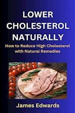 LOWER CHOLESTEROL NATURALLY: How to Reduce High Cholesterol with Natural Remedies 