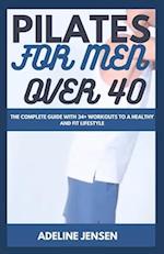 PILATES FOR MEN OVER 40: The Complete Guide with 34+ workouts to a Healthy and Fit Lifestyle 