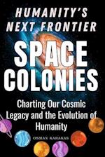 Space Colonies: Humanity's Next Frontier: Charting Our Cosmic Legacy and the Evolution of Humanity 