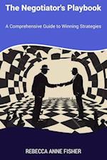 The Negotiator's Playbook: A Comprehensive Guide to Winning Strategies 