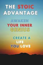 The Stoic Advantage: Awaken Your Inner Genius, Create a Life You Love 