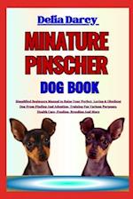 MINATURE PINSCHER DOG BOOK: Simplified Beginners Manual to Raise Your Perfect, Loving & Obedient Dog From Finding And Adoption, Training For Various 