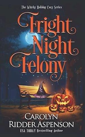 Fright Night Felony : The Witchy Holiday Cozy Series