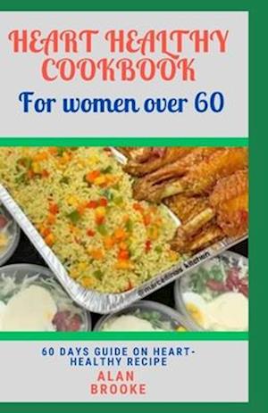 HEART HEALTHY COOKBOOK FOR WOMEN OVER 60: 60-Day Guide on Heart Healthy Recipes