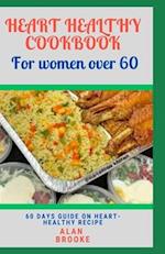HEART HEALTHY COOKBOOK FOR WOMEN OVER 60: 60-Day Guide on Heart Healthy Recipes 