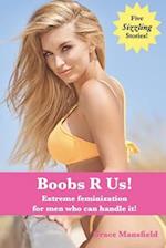 Boobs R Us!: Extreme feminization for men who can handle it! 