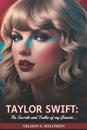 Taylor Swift: The secrets and truth of my Genesis: The Extraordinary Life, Challenges and Music of the Musical Icon