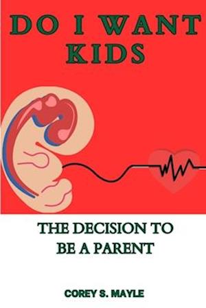 Do I Want Kids: The Decision to be a Parent