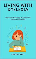 LIVING WITH DYSLEXIA: Beginners Approach To Combating Learning Difficulties 