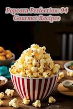 Popcorn Perfection: 94 Gourmet Recipes 