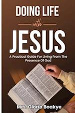 Doing Life With Jesus: A practical Guide For Living From The Presence OF God 