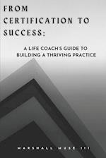 From Certification to Success: A Life Coach's Guide to Building a Thriving Practice 
