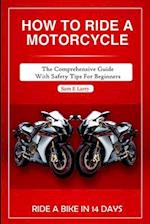 HOW TO RIDE A MOTORCYCLE : The comprehensive guide with safety tips for beginners 
