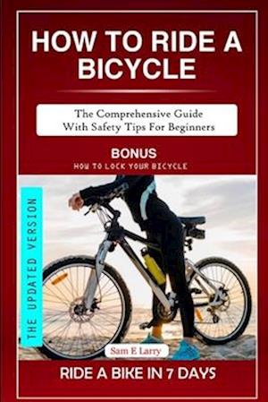 HOW TO RIDE A BICYCLE : The comprehensive guide with safety tips for beginners