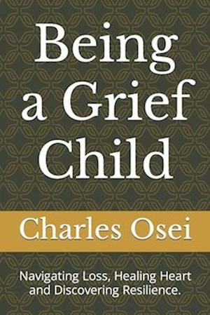 Få Being a Grief Child : Navigating Loss, Healing Heart and Discovering 