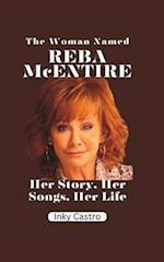 The Woman Named Reba McEntire: Her Story, Her Songs, Her Life 