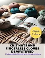 Knit Hats and Fingerless Gloves Demystified: The Essential Guidebook for Knitting Enthusiasts 