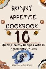 SKINNY APPETITE COOKBOOK : 10 Quick, Healthy Recipes with 10 ingredients or less 