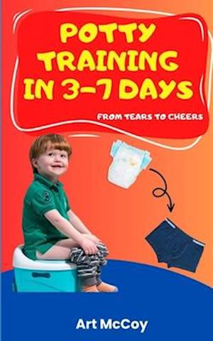 Potty Training in 3-7 Days: From Tears to Cheers