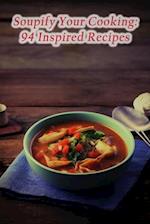 Soupify Your Cooking: 94 Inspired Recipes 