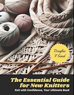 The Essential Guide for New Knitters: Knit with Confidence, Your Ultimate Book 